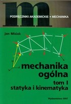 Mechanika ogólna tom I. statyka i kinematyka Podręczniki akademickie: mechanika