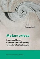 Metamorfoza Immanuel KImmanuel Kant o przemianie politycznej w ujęciu teleologicznym