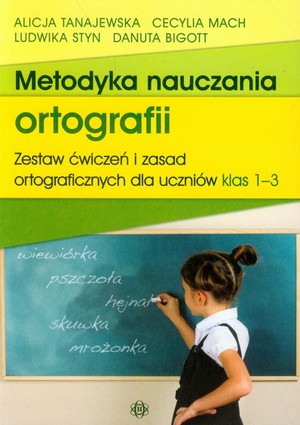 Metodyka nauczania ortografii Zestaw ćwiczeń i zasad ortograficznych dla uczniów klas 1-3