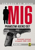 MI6. Prawdziwi agenci 007 Brytyjski wywiad w latach 1909-1939