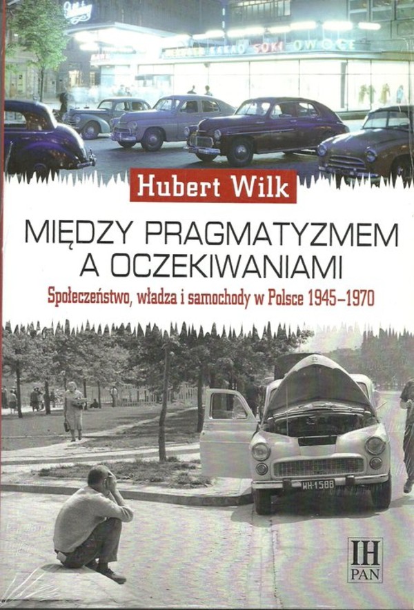Między pragmatyzmem a oczekiwaniem Społeczeństwo, władza i samochody w Polsce 1945-1970