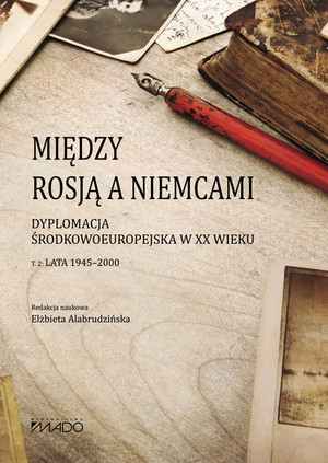 Między Rosją a Niemcami. Dyplomacja Środkowoeuropejska w XX wieku Lata 1945-2000 Tom 2