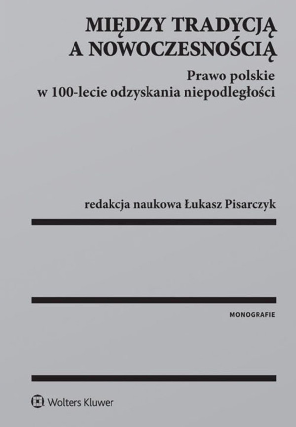 Między tradycją a nowoczesnością Prawo polskie w 100-lecie odzyskania niepodległości