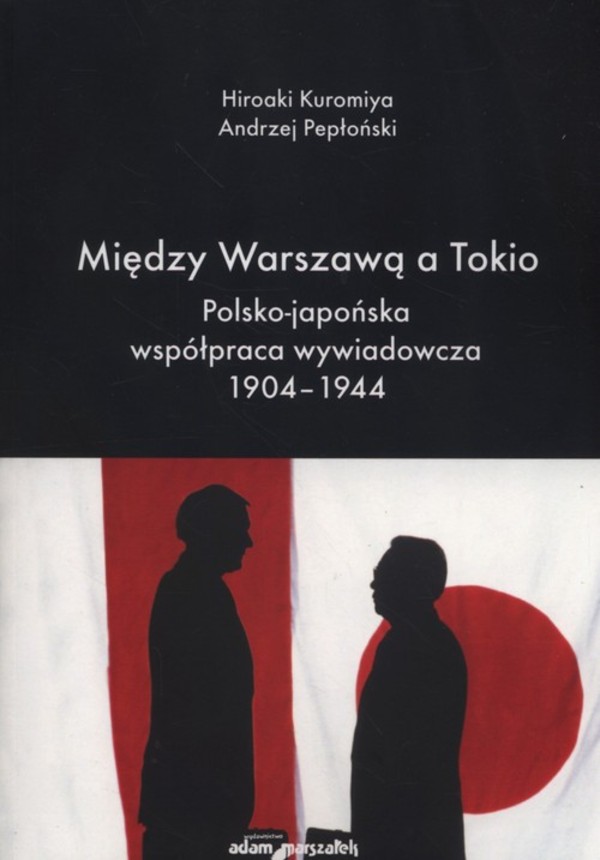 Między Warszawą a Tokio Polsko-japońska współpraca wywiadowcza 1904-1944