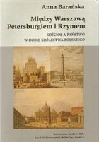 Między Warszawą, Petersburgiem i Rzymem Kościół a państwo w dobie Królestwa Polskiego