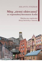 Mity `ziemi obiecanej` w regionalnej literaturze Łodzi