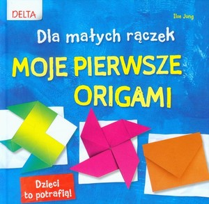 Moje pierwsze origami Dla małych rączek