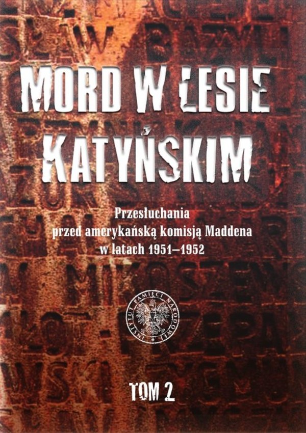 Mord w Lesie Katyńskim Przesłuchania przed amerykańską komisją Maddena w latach 1951-1952, tom 2