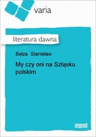 My czy oni na Szląsku polskim Literatura dawna