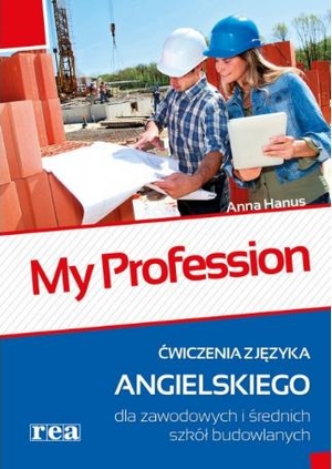My profession. Zeszyt ćwiczeń z języka angielskiego dla zawodowych i średnich szkół budowlanych