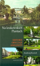 Na krakowskich Plantach. Historie, obyczaje, anegdoty