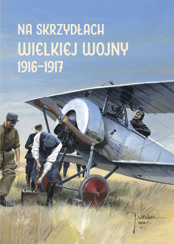 Na skrzydłach Wielkiej Wojny 1916-1917 Z historii lotnictwa nad `zapomnianymi` frontami