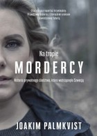 Na tropie mordercy Historia prywatnego śledztwa, które wstrząsnęło Szwecją