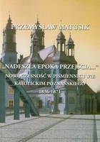 `Nadeszła epoka przejścia`... Nowoczesność w piśmiennictwie katolickim Poznańskiego 1836-1871