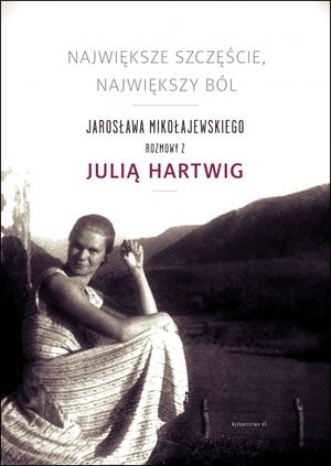 Największe szczęście, największy ból Jarosława Mikołajewskiego rozmowy z Julią Hartwig