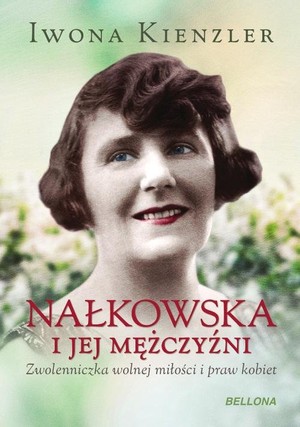 Nałkowska i jej mężczyźni Zwolenniczka wolnej miłości i praw kobiet
