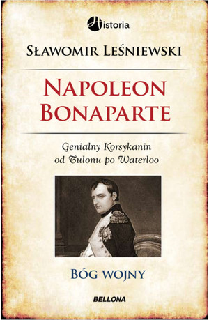 Napoleon Bonaparte Bóg wojny Genialny Korsykanin od Tulonu po Waterloo