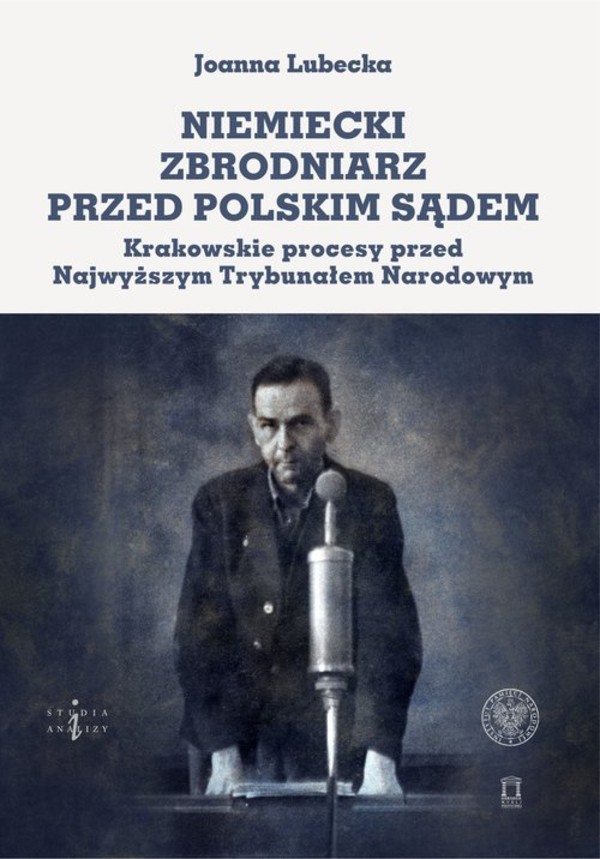Niemiecki zbrodniarz przed polskim sądem Krakowskie procesy przed Najwyższym Trybunałem Narodowym