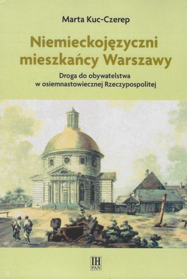 Niemieckojęzyczni mieszkańcy Warszawy Droga do obywatelstwa w osiemnastowiecznej Rzeczpospolitej