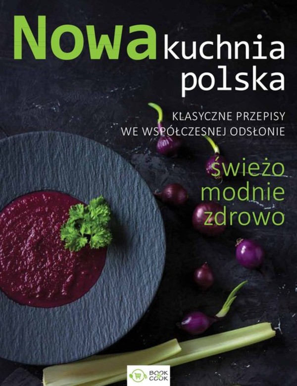 Nowa kuchnia polska Świeżo modnie zdrowo