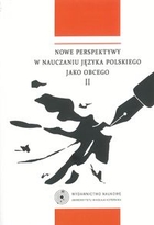 Nowe perspektywy w nauczaniu języka polskiego jako obcego Tom 2