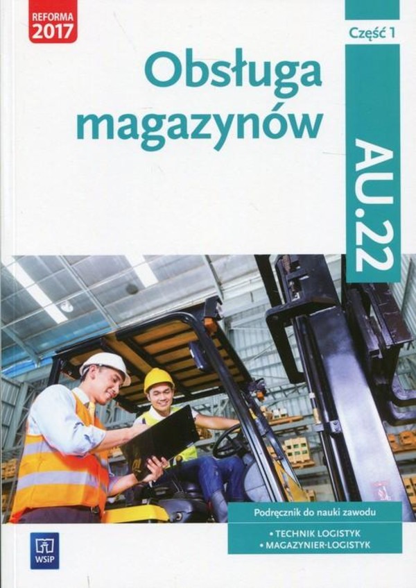 Obsługa magazynów. Część 1. Kwalifikacja AU.22. Podręcznik do nauki zawodu technik logistyk i magazynier