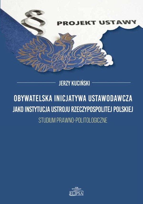 Obywatelska inicjatywa ustawodawcza jako instytucja ustroju Rzeczypospolitej Polskiej Studium prawno-politologiczne