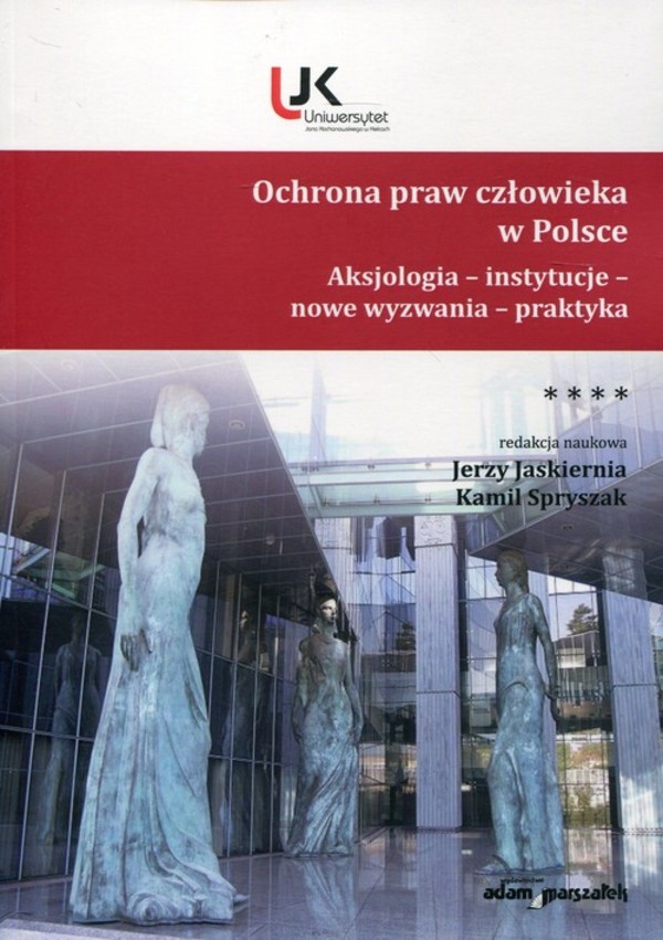 Ochrona praw człowieka w Polsce Aksjologia - instytucje - nowe wyzwania - praktyka