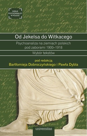 Od Jekelsa do Witkacego Psychoanaliza na ziemiach polskich pod zaborami 1900-1918