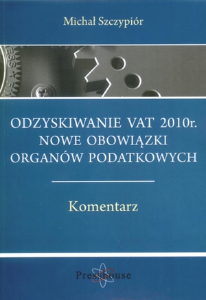 Odzyskiwanie VAT 2010 r. Nowe obowiązki organów podatkowych Komentarz