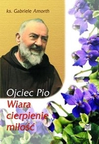 Ojciec Pio Wiara, cierpienie, miłość