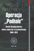 Operacja Podhale Służba Bezpieczeństwa wobec wydarzeń w Czechosłowacji 1968-1970