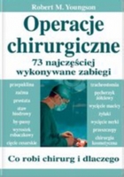 Operacje chururgiczne. 73 najczęściej wykonywane zabiegi. Co robi chirurg i dlaczego?