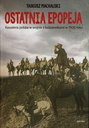 Ostatnia epopeja Kawaleria polska w wojnie z bolszewikami w 1920 roku