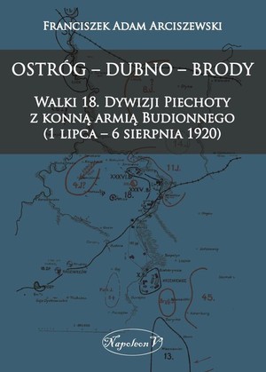 Ostróg - Dubno - Brody Walki 18. Dywizji Piechoty z konną armią Budionnego (1 lipca - 6 sierpnia 1920)