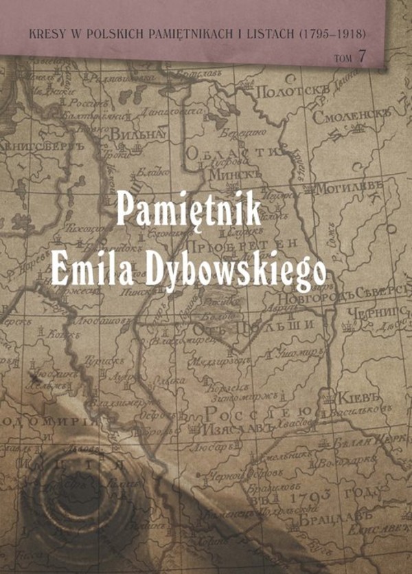 Pamiętnik Emila Dybowskiego KRESY W POLSKICH PAMIĘTNIKACH I LISTACH 1795-1918 TOM7