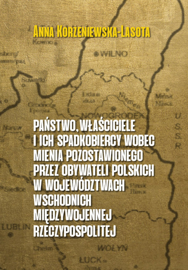Państwo, właściciele i ich spadkobiercy wobec mienia pozostawionego przez obywateli polskich w województwach wschodnich międzywojennej Rzeczypospolitej