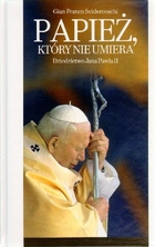Papież, który nie umiera Dziedzictwo Jana Pawła II