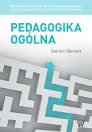 Pedagogika ogólna Wprowadzenie do myślenia i działania pedagogicznego w ujęciu systematycznym i historyczno-problemowy