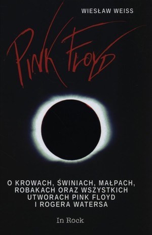 Pink Floyd O krowach, świniach, małpach, robakach oraz wszystkich utworach Pink Floyd i Rogera Watersa