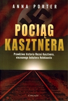 POCIĄG KASZTNERA Prawdziwa historia Rezso Kasztnera, nieznanego bohatera Holokaustu