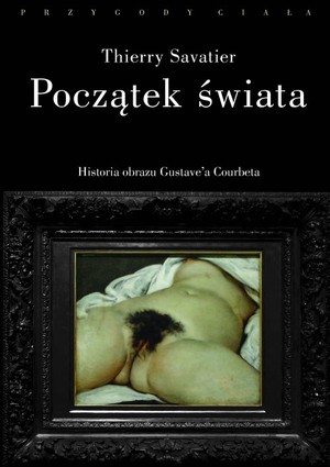 Początek świata Historia pewnego obrazu Gustave`a Courbeta