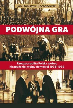 Podwójna gra Rzeczypospolita Polska wobec hiszpańskiej wojny domowej 1936-1939