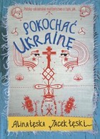 Pokochać Ukrainę polsko-ukraińskie małżeństwo o tym jak...