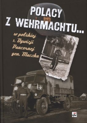 Polacy z Wehrmachtu... w polskie 1. Dywizji Pancernej den. Maczka