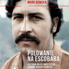Polowanie na Escobara Historia najsłynniejszego barona narkotykowego