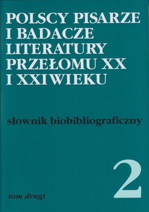 Polscy pisarze i badacze literatury przełomu XX i XXI wieku Słownik bibliograficzny. Tom 2