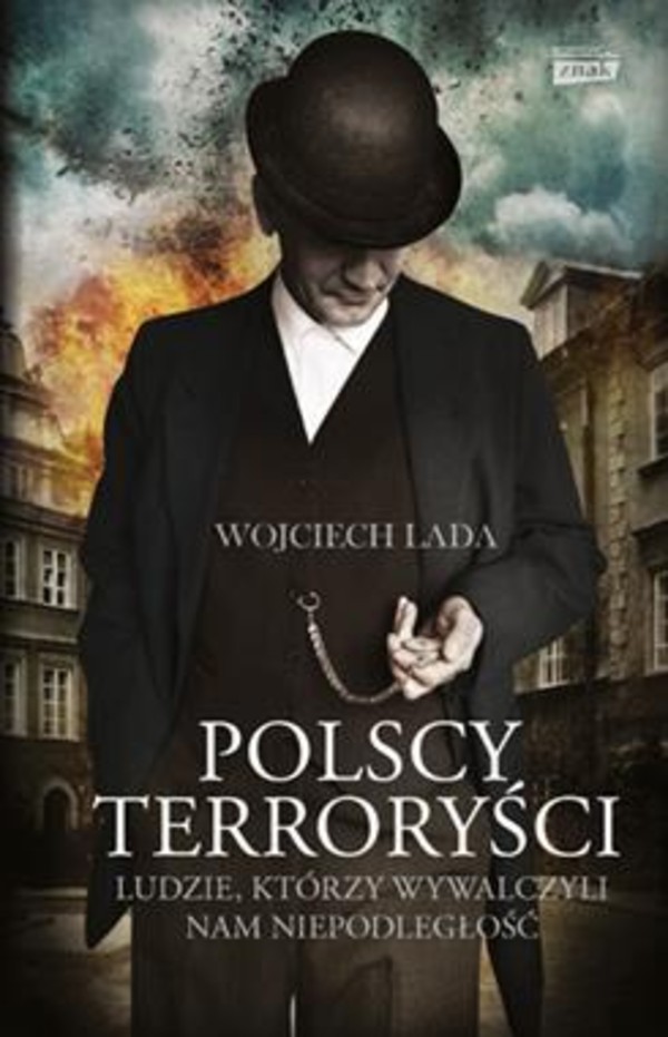 Polscy terroryści Ludzie, którzy wywalczyli nam niepodległośc