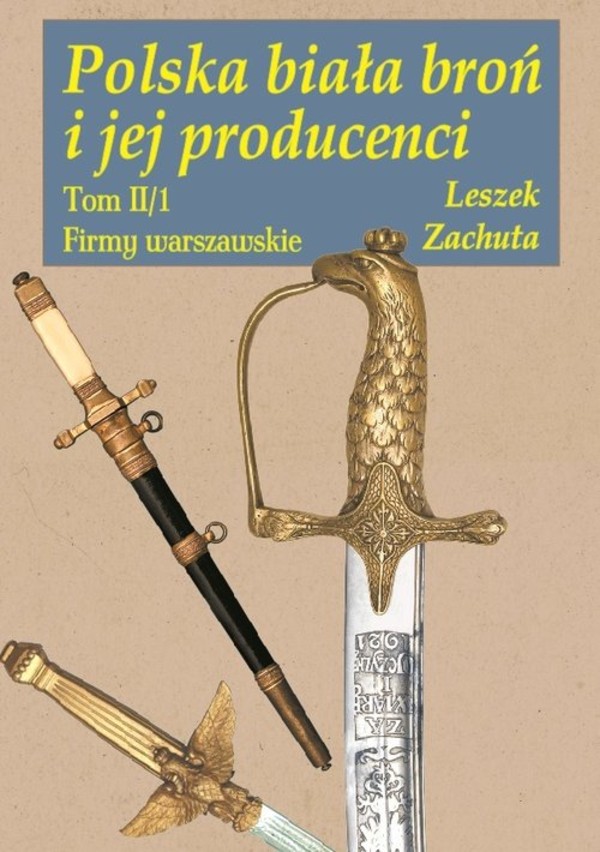 Polska biała broń i jej producenci Tom II. Firmy warszawskie