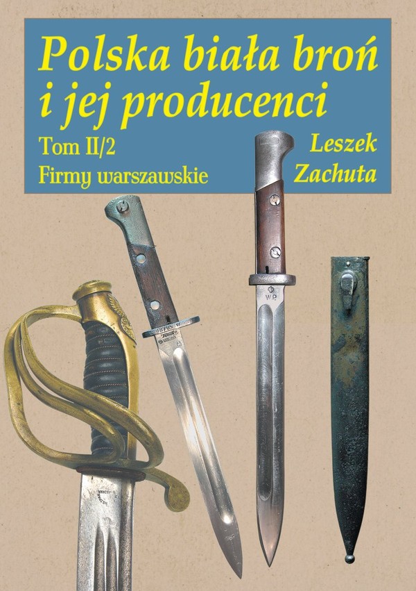 Polska biała broń i jej producenci Tom 2: Firmy warszawskie